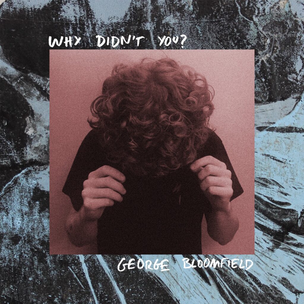 Extremely Talented Musician and Producer George Bloomfield Announces Debut EP ‘Why Didn’t You?’